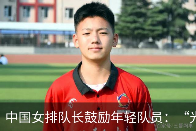 中国女排队长鼓励年轻队员：“光脚的不怕穿鞋的”