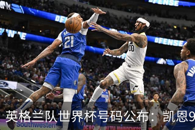 英格兰队世界杯号码公布：凯恩9号贝林10号 赖斯4号萨卡7号